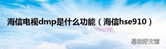 海信hse910 海信电视dmp是什么功能