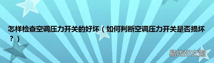 如何判断空调压力开关是否损坏？ 怎样检查空调压力开关的好坏