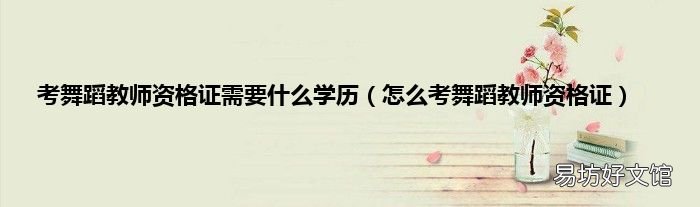 怎么考舞蹈教师资格证 考舞蹈教师资格证需要什么学历