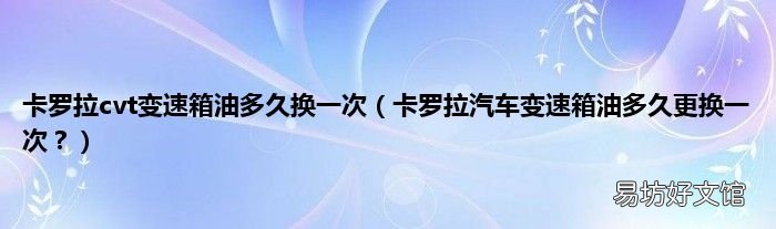 卡罗拉汽车变速箱油多久更换一次？ 卡罗拉cvt变速箱油多久换一次
