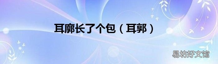 耳郭 耳廓长了个包
