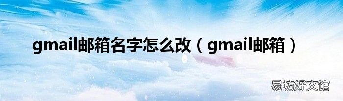gmail邮箱 gmail邮箱名字怎么改