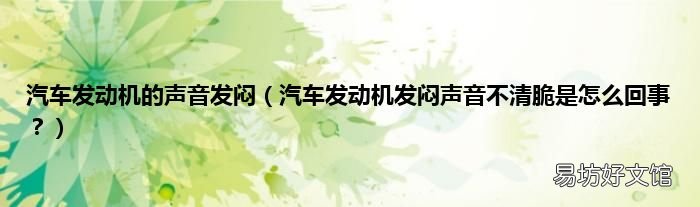 汽车发动机发闷声音不清脆是怎么回事? 汽车发动机的声音发闷