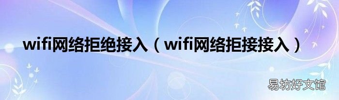 wifi网络拒接接入 wifi网络拒绝接入