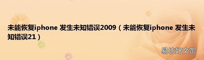 未能恢复iphone 发生未知错误21 未能恢复iphone 发生未知错误2009