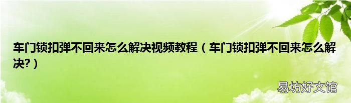 车门锁扣弹不回来怎么解决? 车门锁扣弹不回来怎么解决视频教程