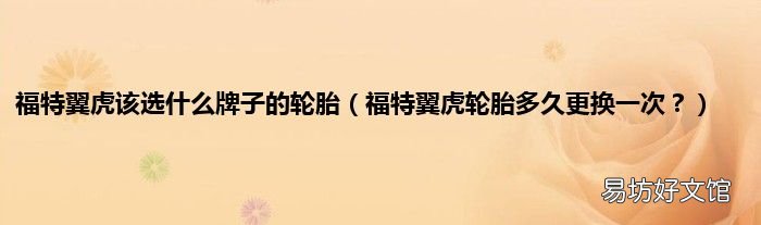福特翼虎轮胎多久更换一次? 福特翼虎该选什么牌子的轮胎