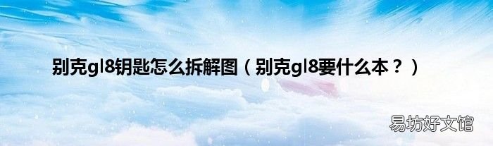 别克gl8要什么本? 别克gl8钥匙怎么拆解图