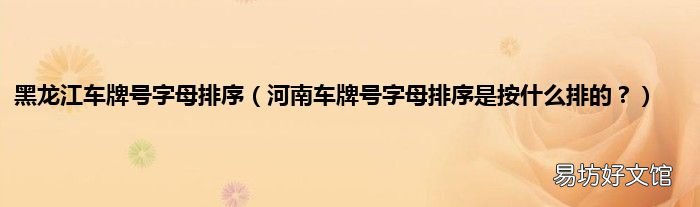 河南车牌号字母排序是按什么排的? 黑龙江车牌号字母排序