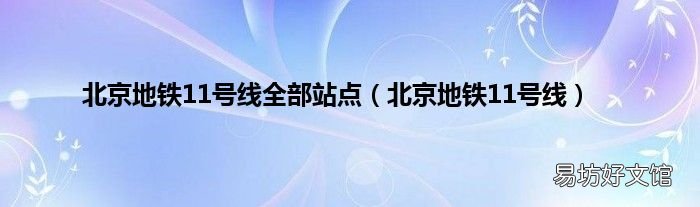 北京地铁11号线 北京地铁11号线全部站点