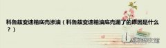 科鲁兹变速箱油底壳漏了的原因是什么？ 科鲁兹变速箱底壳渗油