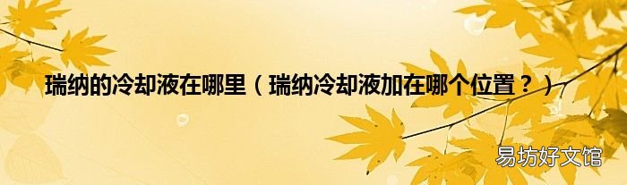 瑞纳冷却液加在哪个位置? 瑞纳的冷却液在哪里