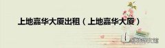 上地嘉华大厦 上地嘉华大厦出租