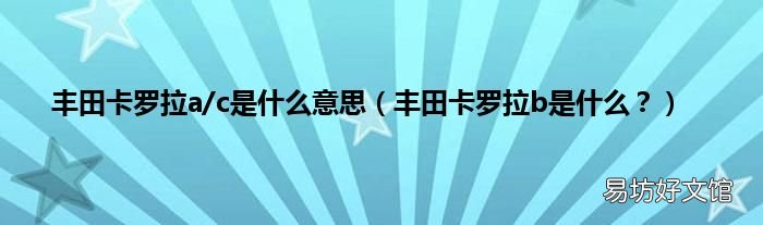丰田卡罗拉b是什么? 丰田卡罗拉a/c是什么意思