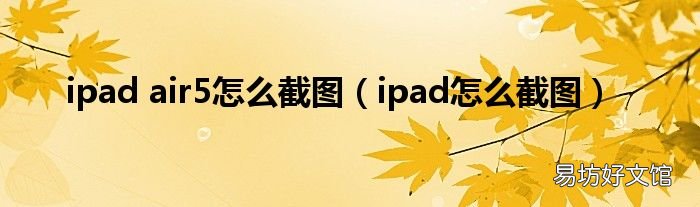 ipad怎么截图 ipad air5怎么截图