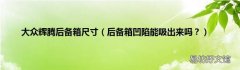 后备箱凹陷能吸出来吗？ 大众辉腾后备箱尺寸