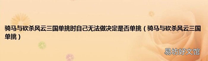 骑马与砍杀风云三国单挑 骑马与砍杀风云三国单挑时自己无法做决定是否单挑