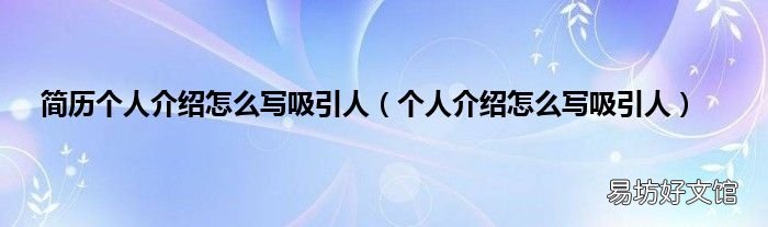 个人介绍怎么写吸引人 简历个人介绍怎么写吸引人