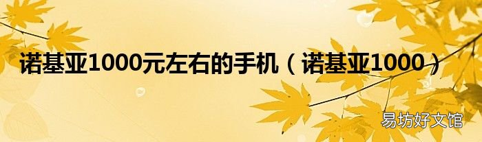 诺基亚1000 诺基亚1000元左右的手机