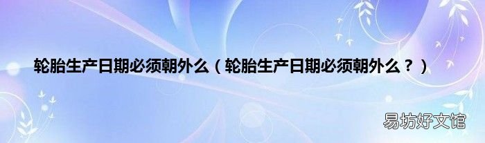 轮胎生产日期必须朝外么？ 轮胎生产日期必须朝外么