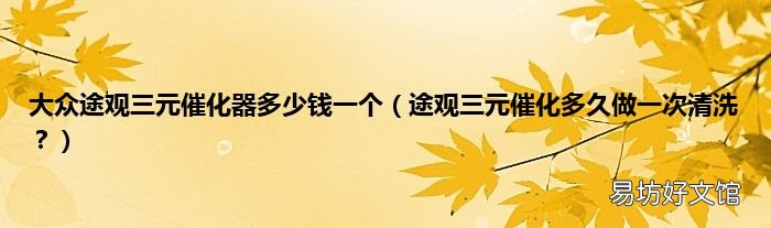 途观三元催化多久做一次清洗? 大众途观三元催化器多少钱一个