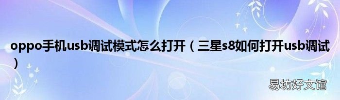 三星s8如何打开usb调试 oppo手机usb调试模式怎么打开