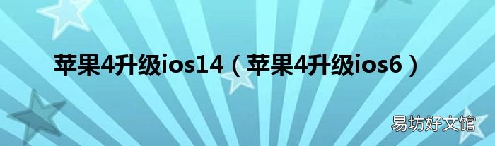 苹果4升级ios6 苹果4升级ios14
