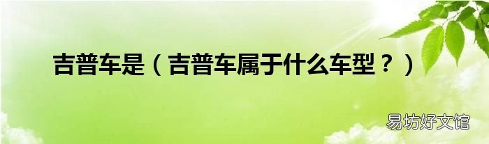 吉普车属于什么车型? 吉普车是