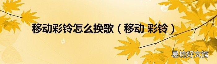 移动 彩铃 移动彩铃怎么换歌