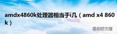 amd x4 860k amdx4860k处理器相当于i几