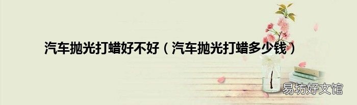 汽车抛光打蜡多少钱 汽车抛光打蜡好不好