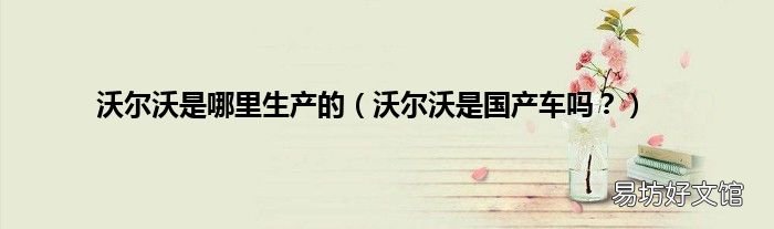 沃尔沃是国产车吗? 沃尔沃是哪里生产的