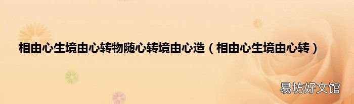 相由心生境由心转 相由心生境由心转物随心转境由心造