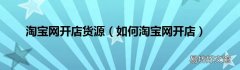 如何淘宝网开店 淘宝网开店货源