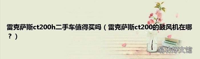 雷克萨斯ct200的鼓风机在哪? 雷克萨斯ct200h二手车值得买吗