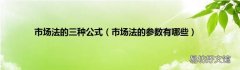 市场法的参数有哪些 市场法的三种公式