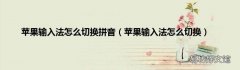 苹果输入法怎么切换 苹果输入法怎么切换拼音