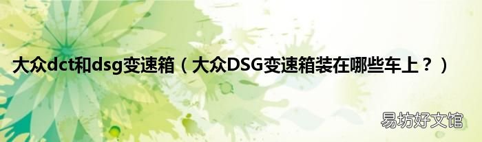 大众DSG变速箱装在哪些车上? 大众dct和dsg变速箱