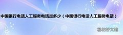 中国银行电话人工服务电话 中国银行电话人工服务电话是多少