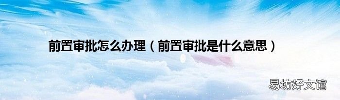 前置审批是什么意思 前置审批怎么办理