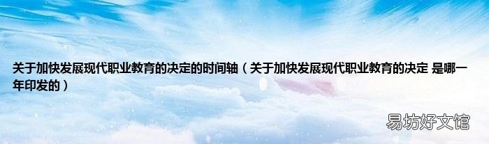 关于加快发展现代职业教育的决定 是哪一年印发的 关于加快发展现代职业教育的决定的时间轴
