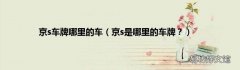 京s是哪里的车牌？ 京s车牌哪里的车
