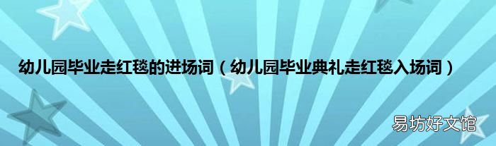 幼儿园毕业典礼走红毯入场词 幼儿园毕业走红毯的进场词
