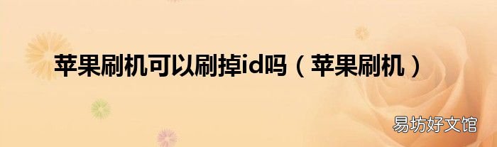 苹果刷机 苹果刷机可以刷掉id吗