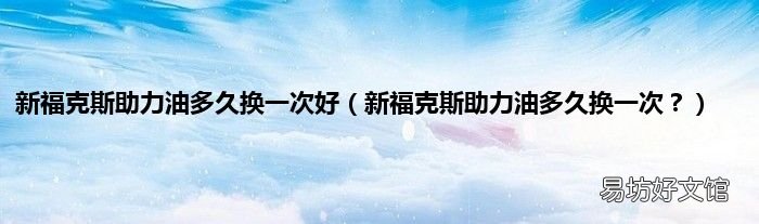 新福克斯助力油多久换一次? 新福克斯助力油多久换一次好