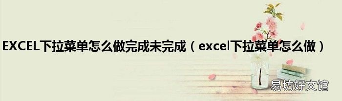 excel下拉菜单怎么做 EXCEL下拉菜单怎么做完成未完成
