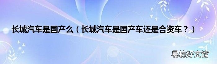 长城汽车是国产车还是合资车？ 长城汽车是国产么