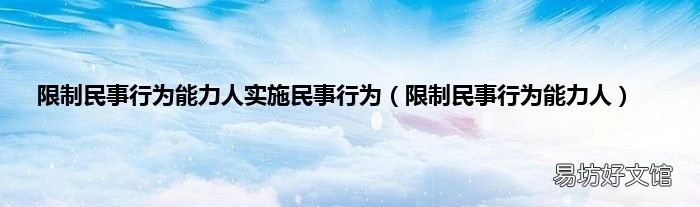 限制民事行为能力人 限制民事行为能力人实施民事行为