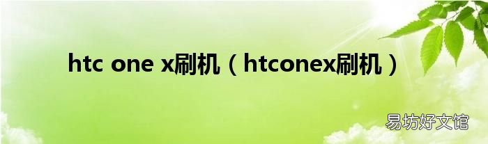 htconex刷机 htc one x刷机