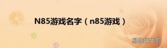 n85游戏 N85游戏名字